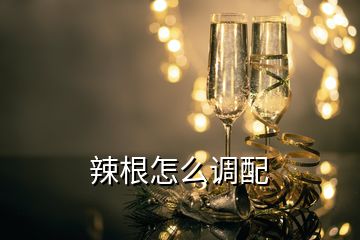 辣根怎么调配