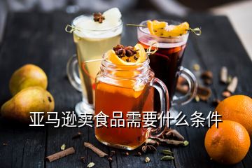 亚马逊卖食品需要什么条件