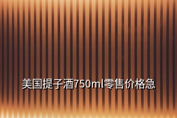 美国提子酒750ml零售价格急