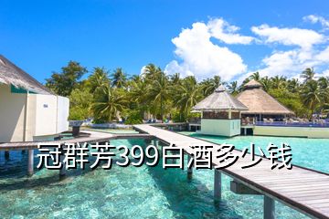 冠群芳399白酒多少钱