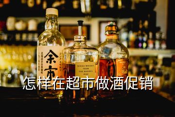 怎样在超市做酒促销