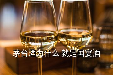 茅台酒为什么 就是国宴酒