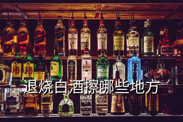 退烧白酒擦哪些地方