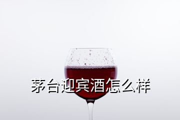 茅台迎宾酒怎么样