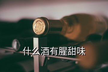 什么酒有腥甜味