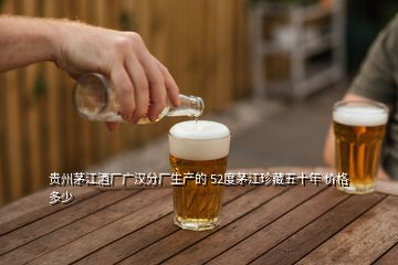 贵州茅江酒厂广汉分厂生产的 52度茅江珍藏五十年 价格多少