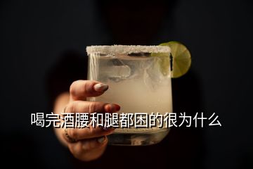 喝完酒腰和腿都困的很为什么