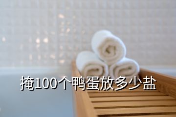 掩100个鸭蛋放多少盐