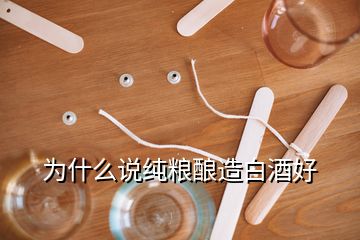 为什么说纯粮酿造白酒好