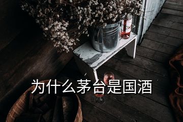 为什么茅台是国酒