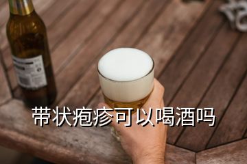 带状疱疹可以喝酒吗