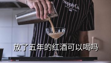 放了五年的红酒可以喝吗