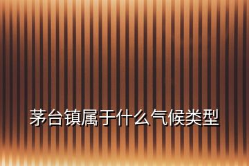 茅台镇属于什么气候类型