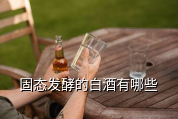 固态发酵的白酒有哪些