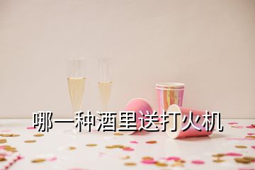 哪一种酒里送打火机