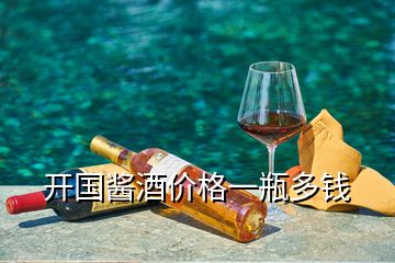 开国酱酒价格一瓶多钱