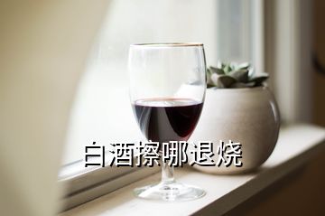 白酒擦哪退烧