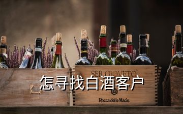 怎寻找白酒客户