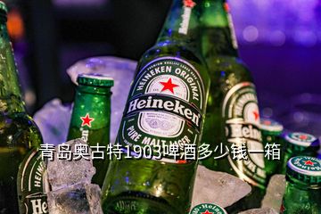 青岛奥古特1903啤酒多少钱一箱