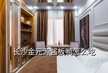 长沙金元源酱板鸭怎么吃