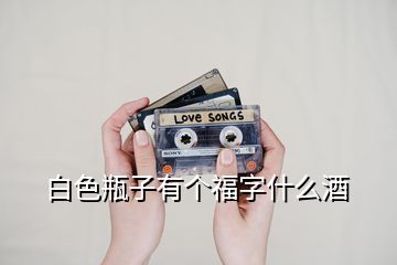 白色瓶子有个福字什么酒