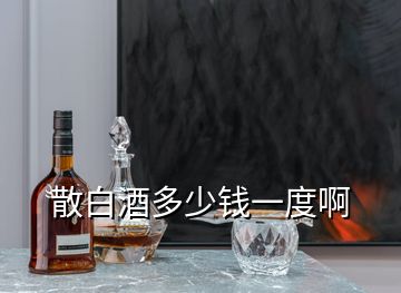 散白酒多少钱一度啊