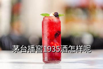 茅台播窖1935酒怎样呢