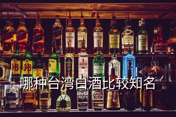 哪种台湾白酒比较知名