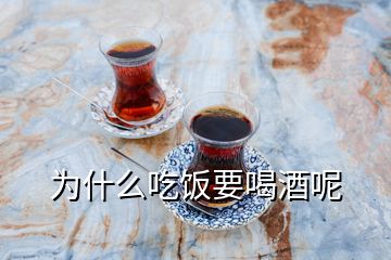 为什么吃饭要喝酒呢