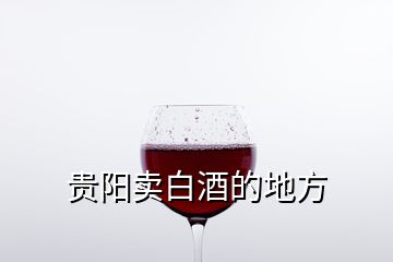 贵阳卖白酒的地方