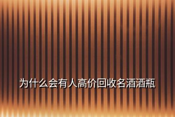 为什么会有人高价回收名酒酒瓶