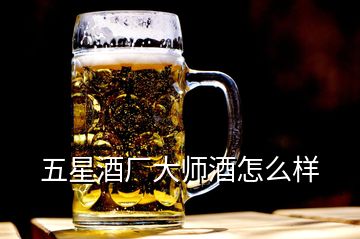 五星酒厂大师酒怎么样