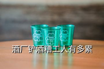 酒厂铲酒糟工人有多累