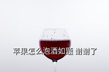 苹果怎么泡酒如题 谢谢了