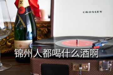 锦州人都喝什么酒啊