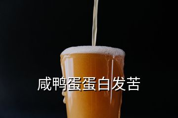 咸鸭蛋蛋白发苦