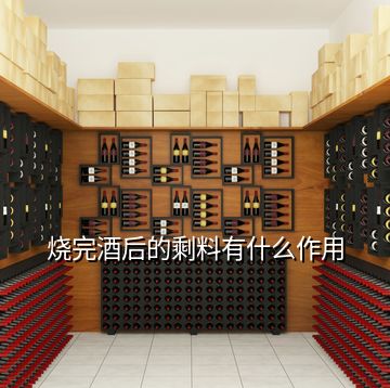 烧完酒后的剩料有什么作用