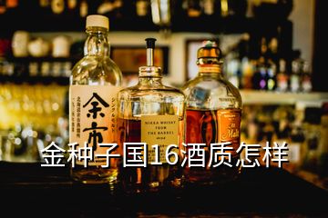 金种子国16酒质怎样