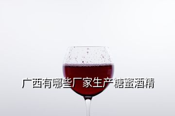 广西有哪些厂家生产糖蜜酒精