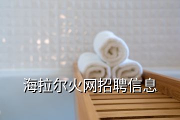 海拉尔火网招聘信息