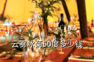 云雾冰菊50度多少钱