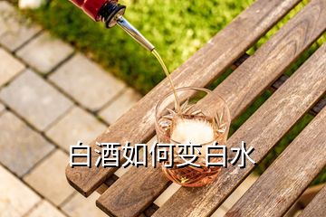 白酒如何变白水