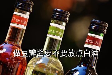 做豆瓣酱要不要放点白酒