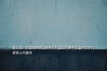 重庆南川武隆烧寿碗定制寿庆礼品回礼寿杯保温杯印字找那家公司最快