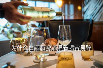 为什么白酒和啤酒混着喝容易醉