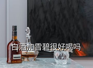 白酒加雪碧很好喝吗