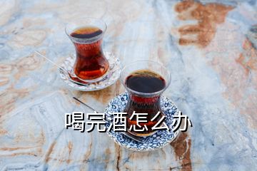 喝完酒怎么办