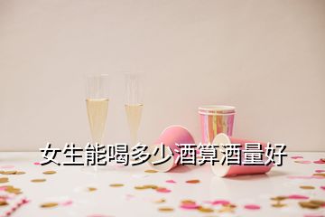 女生能喝多少酒算酒量好