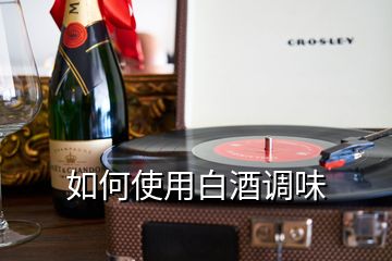 如何使用白酒调味