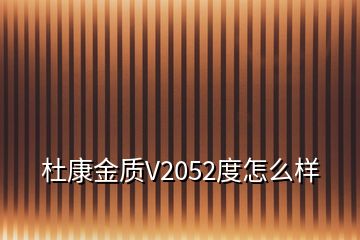 杜康金质V2052度怎么样